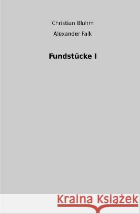 Fundstücke I Falk, Alexander; Bluhm, Christian 9783741874871 epubli