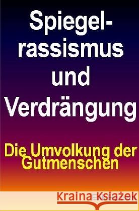 Spiegelrassismus und Verdrängung : Die Umvolkung der Gutmenschen Hansen, Erik 9783741875663