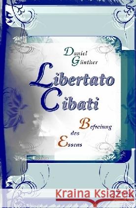 Libertato Cibati : Befreiung des Essens Günther, Daniel 9783741876349 epubli