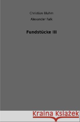 Fundstücke III Falk, Alexander; Bluhm, Christian 9783741878732 epubli