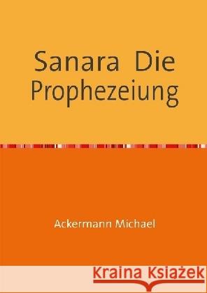 Sanara Die Prophezeiung Ackermann, Michael 9783741879197