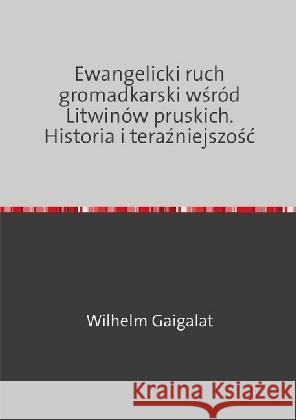Ewangelicki ruch gromadkarski wsród Litwinów pruskich. Historia i terazniejszosc Bauknecht, Aleksander 9783741880162