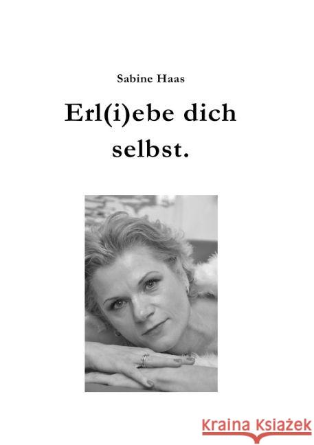 Erl(i)ebe dich selbst. : Liebe in Vollendung Haas, Sabine 9783741881497 epubli