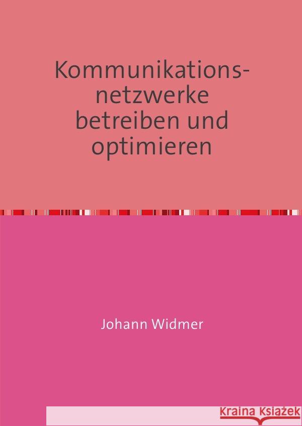 Kommunikationsnetzwerke betreiben und optimieren Widmer, Johann 9783741884870