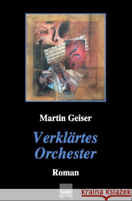 Verklärtes Orchester : Roman Geiser, Martin 9783741889882