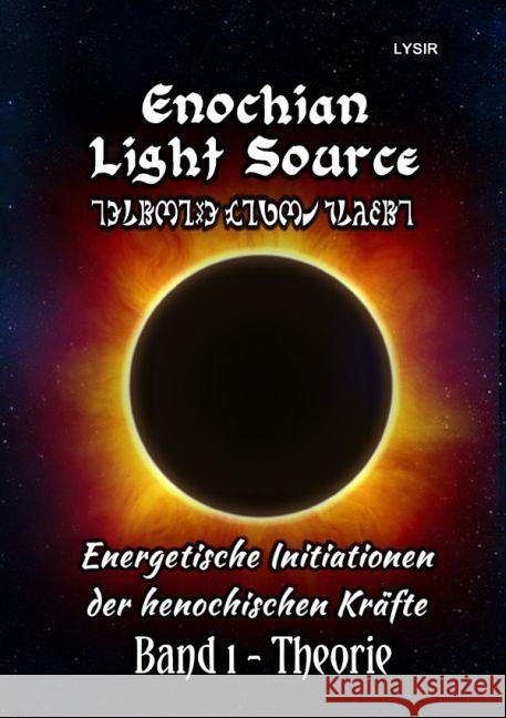 Enochian Light Source - Band I - Theorie : Energetische Initiationen der henochischen Kräfte Lysir, Frater 9783741890031 epubli