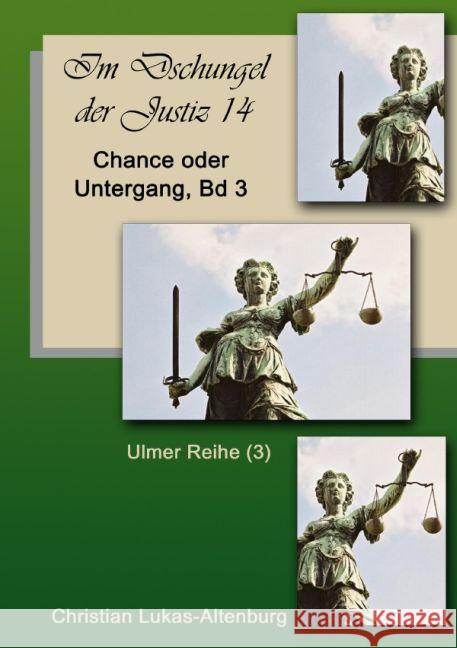 Im Dschungel der Justiz Chance oder Untergang Bd.3 : Ulmer Reihe Lukas-Altenburg, Christian 9783741892813