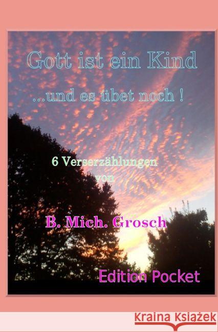 Gott ist ein Kind : ...und es übet noch ! Grosch, Bernd Michael 9783741893193 epubli