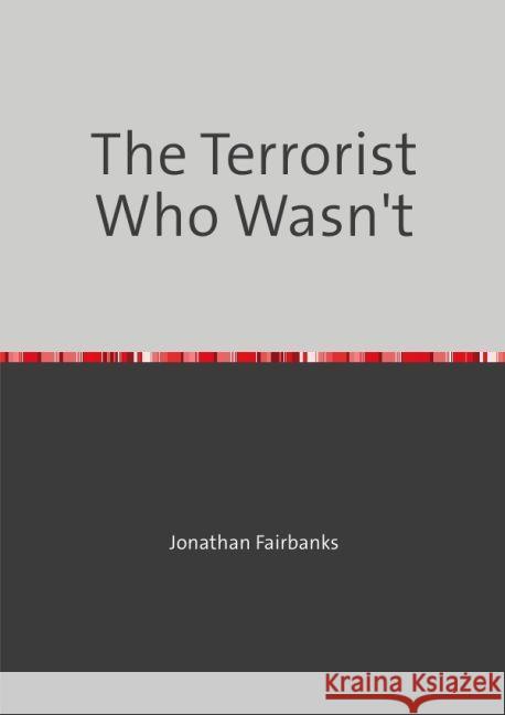 The Terrorist Who Wasn't Fairbanks, Jonathan 9783741893698 epubli