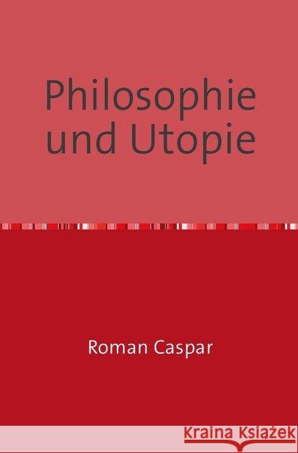 Philosophie und Utopie : Das politische Futurum der One World Caspar, Roman 9783741894190