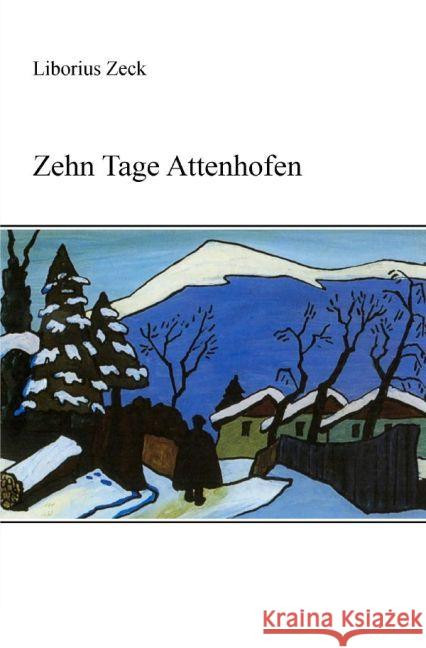 Zehn Tage Attenhofen Zeck, Liborius 9783741896422 epubli