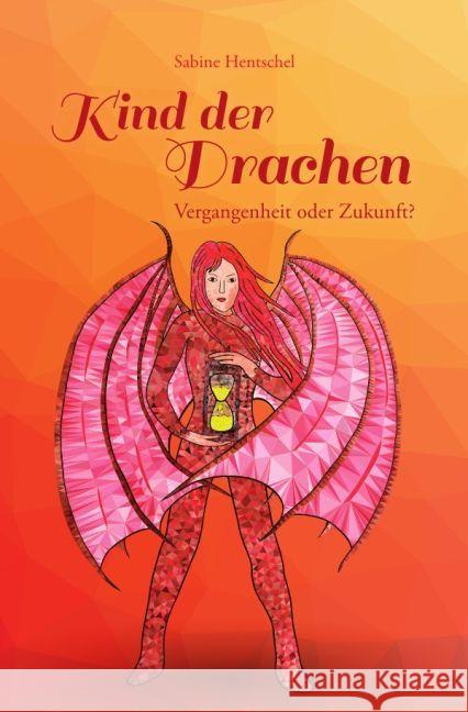 Kind der Drachen - Vergangenheit oder Zukunft? Hentschel, Sabine 9783741899478