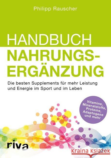 Handbuch Nahrungsergänzung : Die besten Supplements für mehr Leistung und Energie im Sport und im Leben Rauscher, Philipp 9783742300461