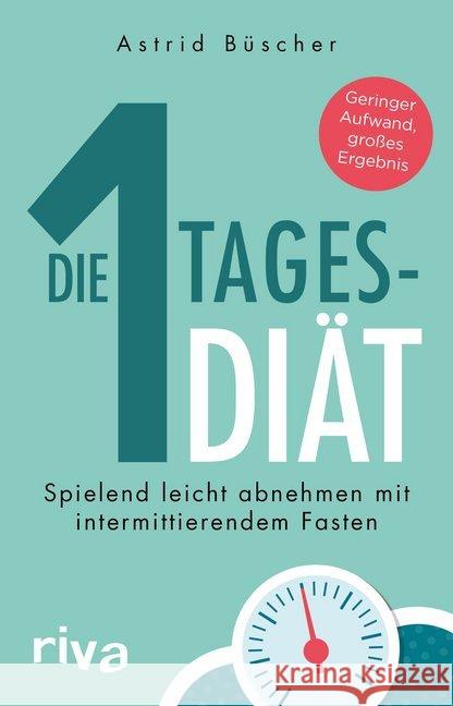 Die 1-Tages-Diät : Spielend leicht abnehmen mit intermittierendem Fasten Büscher, Astrid 9783742300744 riva Verlag