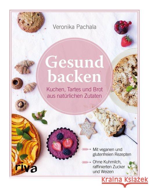 Gesund backen : Kuchen, Tartes und Brot aus natürlichen Zutaten Pachala, Veronika 9783742300782 Riva