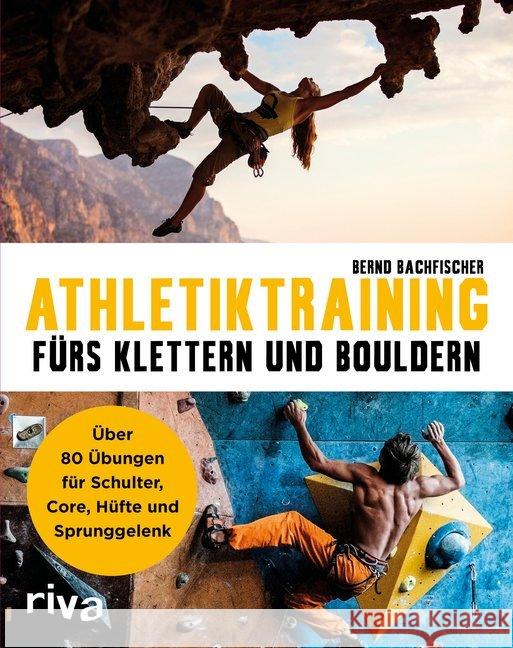 Athletiktraining fürs Klettern und Bouldern : Über 80 Übungen für Schulter, Core, Hüfte und Sprunggelenk Bachfischer, Bernd 9783742301048 Riva