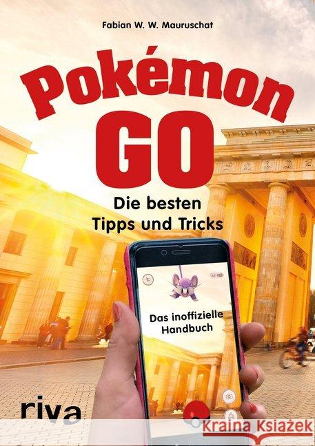 Pokémon GO : Die besten Tipps und Tricks - Das inoffizielle Handbuch Mauruschat, Fabian W. W. 9783742301116 Riva