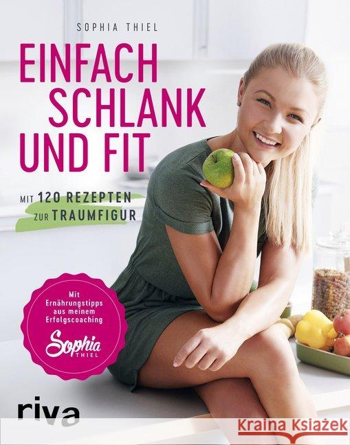 Einfach schlank und fit : Mit 120 Rezepten zur Traumfigur. Mit Ernährungstipps aus meinem Erfolgscoaching Thiel, Sophia 9783742301178 Riva