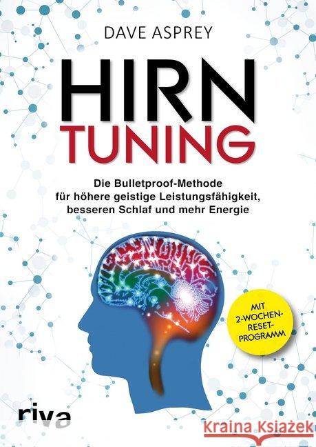 Hirntuning : Die Bulletproof-Methode für höhere geistige Leistungsfähigkeit, besseren Schlaf und mehr Energie. Mit 2-Wochen-Reset-Programm Asprey, Dave 9783742301192