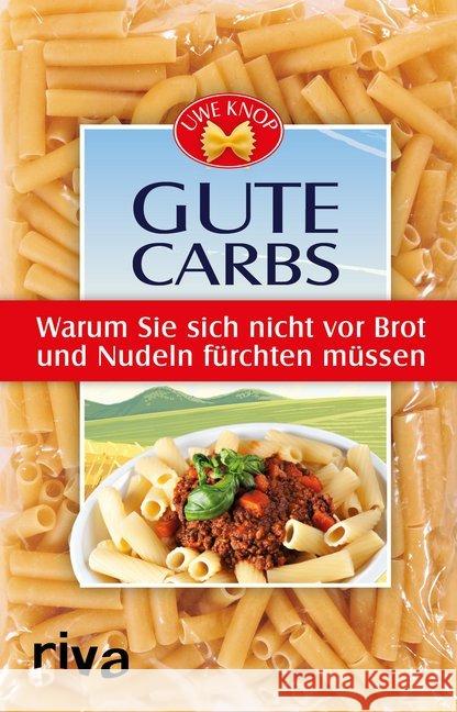 Gute Carbs : Warum Sie sich nicht vor Brot und Nudeln fürchten müssen Knop, Uwe 9783742301246 Riva