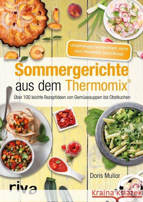 Sommergerichte aus dem Thermomix® : Über 100 leichte Rezeptideen von Gemüsesuppen bis Obstkuchen. Unabhängig recherchiert, nicht vom Hersteller beeinflusst Muliar, Doris 9783742301338