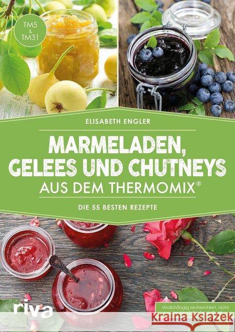 Marmeladen, Gelees und Chutneys aus dem Thermomix® : Die 55 besten Rezepte. TM5 & TM31. Unabhängig recherchiert, nicht vom Hersteller beeinflusst Engler, Elisabeth 9783742301543