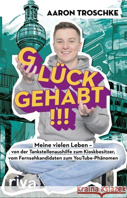 Glück gehabt!!! : Meine vielen Leben - von der Tankstellenaushilfe zum Kioskbesitzer, vom Fernsehkandidaten zum YouTube-Phänomen Troschke, Aaron; Gebert, Anke 9783742301697