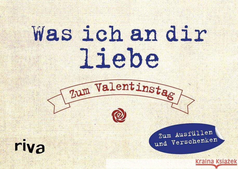 Was ich an dir liebe - Zum Valentinstag : Zum Ausfüllen und Verschenken Reinwarth, Alexandra 9783742301857 Riva