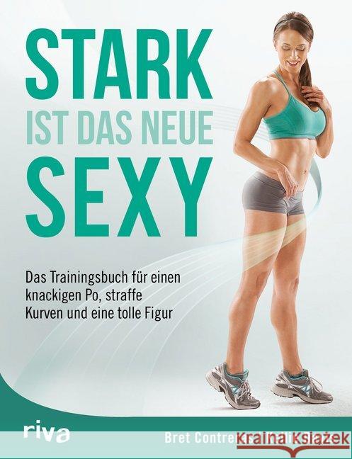Stark ist das neue Sexy : Das Trainingsbuch für einen knackigen Po, straffe Kurven und eine tolle Figur Contreras, Bret; Davis, Kellie 9783742302267