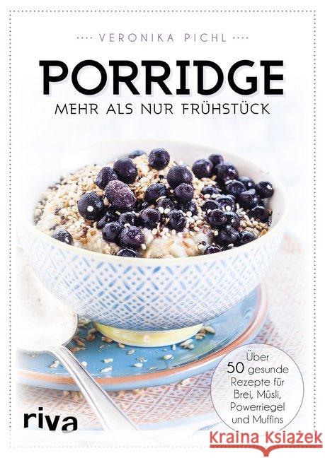 Porridge - mehr als nur Frühstück : Über 50 gesunde Rezepte für Brei, Müsli, Powerriegel und Muffins Pichl, Veronika 9783742302397 Riva
