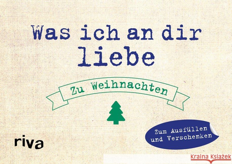 Was ich an dir liebe - Zu Weihnachten : Zum Ausfüllen und Verschenken Reinwarth, Alexandra 9783742302533 riva Verlag