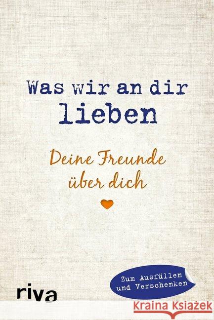 Was wir an dir lieben - Deine Freunde über dich : Zum Ausfüllen und Verschenken Reinwarth, Alexandra 9783742302571 riva Verlag