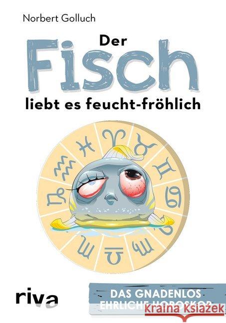 Der Fisch liebt es feucht-fröhlich : Das gnadenlos ehrliche Horoskop Golluch, Norbert 9783742302861