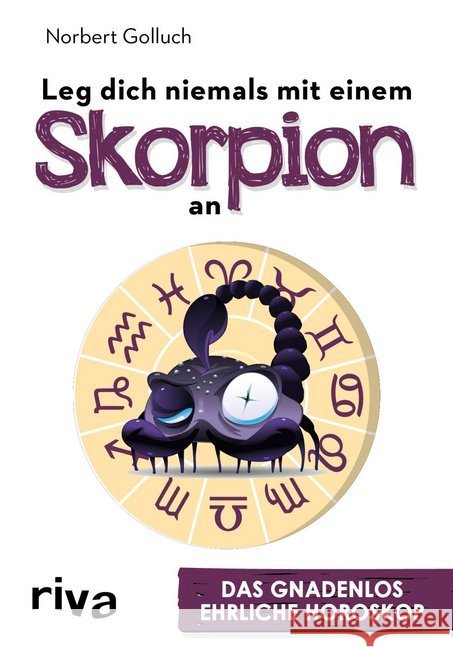 Leg dich niemals mit einem Skorpion an : Das gnadenlos ehrliche Horoskop Golluch, Norbert 9783742302946 Riva
