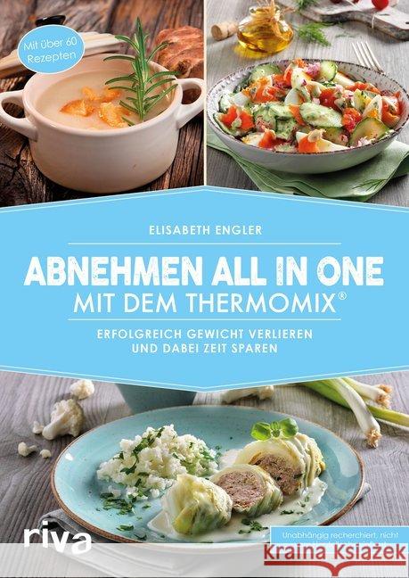 Abnehmen all in one mit dem Thermomix® : Erfolgreich Gewicht verlieren und dabei Zeit sparen. Mit 60 Rezepten Engler, Elisabeth 9783742303134