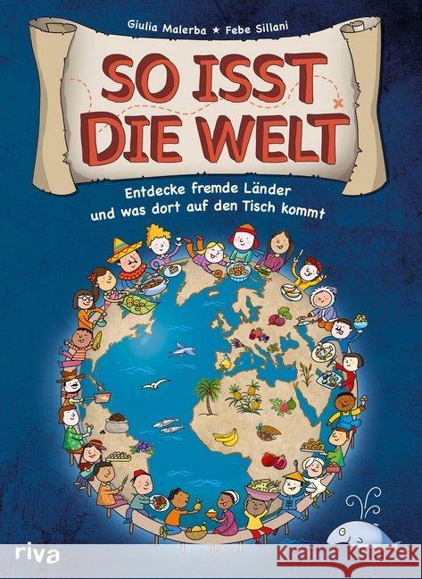 So isst die Welt : Entdecke fremde Länder und was dort auf den Tisch kommt Malerba, Giulia; Sillani, Febe 9783742303165
