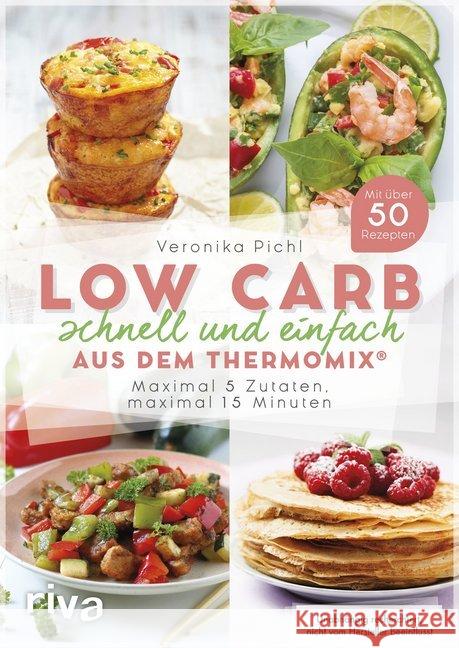 Low Carb schnell und einfach aus dem Thermomix® : Maximal 5 Zutaten, maximal 15 Minuten. Mit über 50 Rezepten Pichl, Veronika 9783742303271 riva Verlag