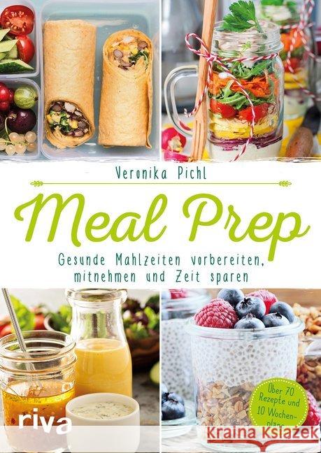 Meal Prep : Gesunde Mahlzeiten vorbereiten, mitnehmen und Zeit sparen. Über 70 Rezepte und 10 Wochenpläne Pichl, Veronika 9783742303530