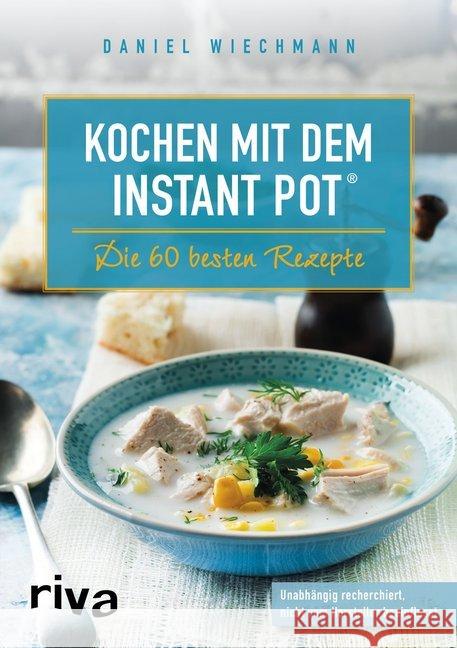 Kochen mit dem Instant Pot® : Die 60 besten Rezepte. Unabhängig recherchiert, nicht vom Hersteller beeinflusst Wiechmann, Daniel 9783742303547