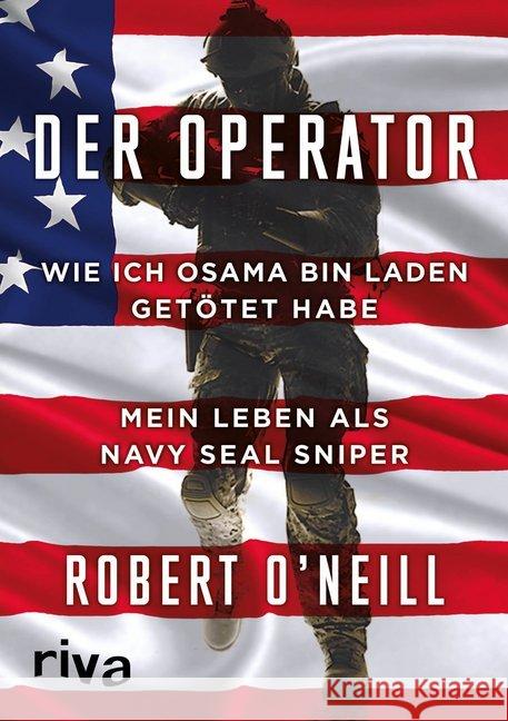 Der Operator : Wie ich Osama bin Laden getötet habe. Mein Leben als Navy SEAL Sniper O'Neill, Robert 9783742303899 riva Verlag