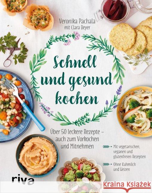 Schnell und gesund kochen : Über 50 leckere Rezepte - auch zum Vorkochen und Mitnehmen. Mit vegetarischen, veganen und glutenfreien Rezepten. Ohne Kuhmilch und Weizen Pachala, Veronika 9783742303974 riva Verlag