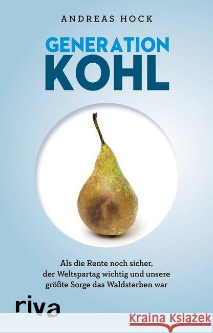 Generation Kohl : Als die Rente noch sicher, der Weltspartag noch wichtig und unsere größte Sorge das Waldsterben war Hock, Andreas 9783742304537 riva Verlag