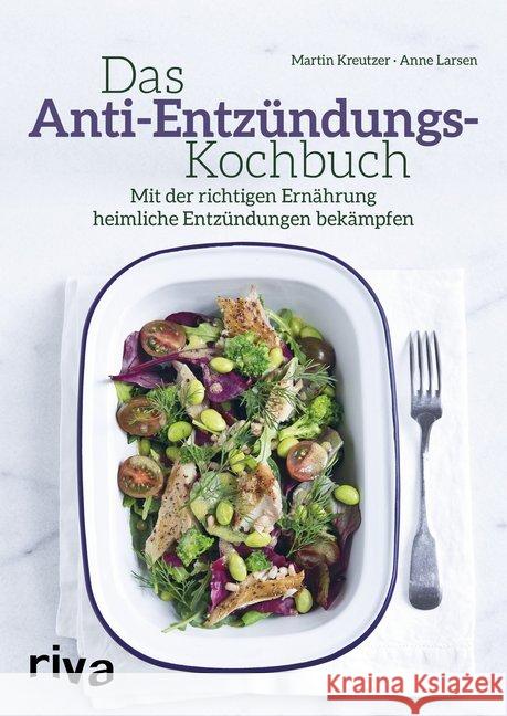 Das Anti-Entzündungs-Kochbuch : Mit der richtigen Ernährung heimliche Entzündungen bekämpfen Kreutzer, Martin; Larsen, Anne 9783742304759