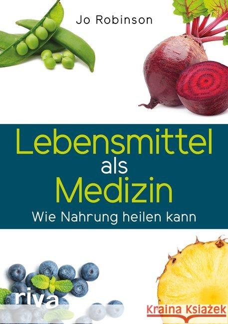 Lebensmittel als Medizin : Wie Nahrung heilen kann Robinson, Jo 9783742305053 riva Verlag