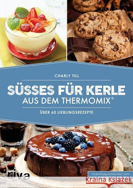 Süßes für Kerle aus dem Thermomix® : Über 60 Lieblingsrezepte Till, Charly 9783742305275 riva Verlag