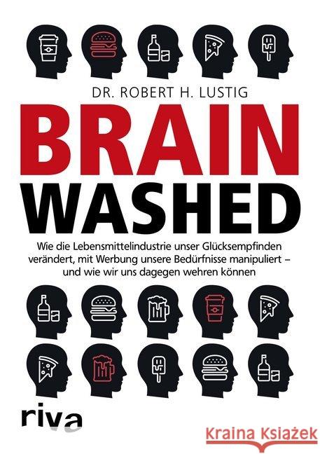 Brainwashed : Wie die Lebensmittelindustrie unser Glücksempfinden verändert, mit Werbung unsere Bedürfnisse manipuliert - und wie wir uns dagegen wehren können Lustig, Robert H. 9783742305367 riva