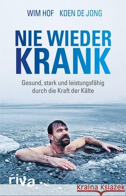 Nie wieder krank : Gesund, stark und leistungsfähig durch die Kraft der Kälte Hof, Wim; Jong, Koen de 9783742305626