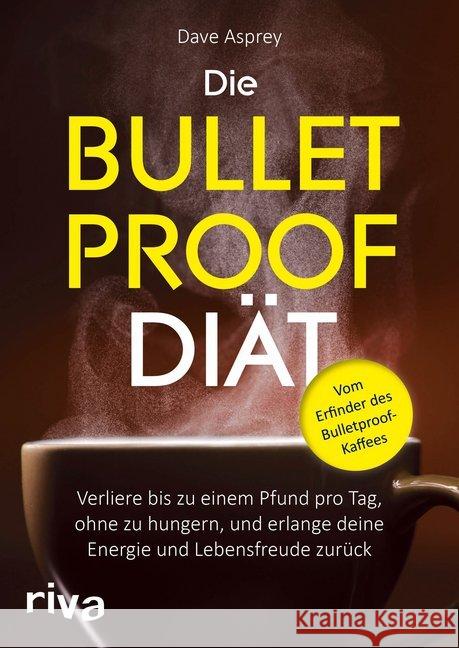 Die Bulletproof-Diät : Verliere bis zu einem Pfund pro Tag, ohne zu hungern, und erlange deine Energie und Lebensfreude zurück Asprey, Dave 9783742305701