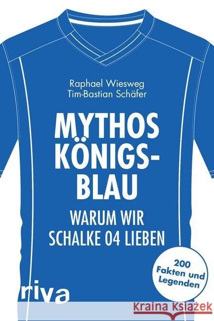 Mythos Königsblau : Warum wir Schalke 04 lieben. 200 Fakten und Legenden Wiesweg, Raphael; Schäfer, Tim-Bastian 9783742305763 riva Verlag