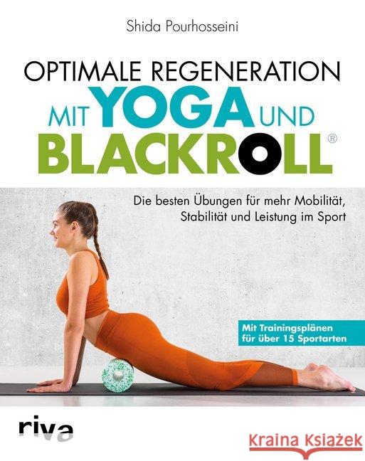 Optimale Regeneration mit Yoga und BLACKROLL® : Die besten Übungen für mehr Mobilität, Stabilität und Leistung im Sport. Mit Trainingsplänen für über 15 Sportarten Pourhosseini, Shida 9783742305886